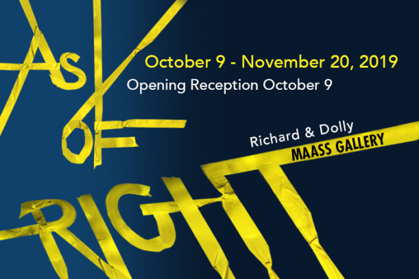 As of Right exhibition October 9 - November 20, 2019 @ Richard & Dolly Maass Gallery