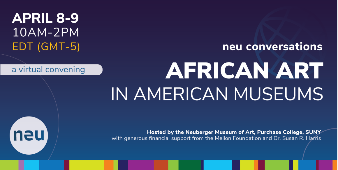NEU Conversations - April 2024 - Banner Banner with African art illustration, the Neuberger Museum of Art logo, and the title, date, and time of the conference
