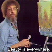 Bob Ross - Beauty is everywhere.