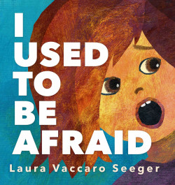 I Used To Be Afraid by Laura Vaccaro Seeger '80