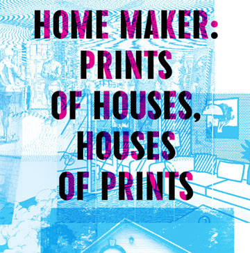 Home Maker: Prints of Houses, Houses of Prints